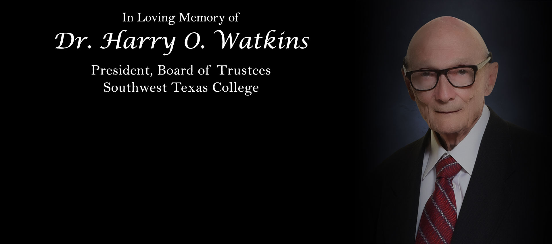 Photograph of Board of Trustees President, Dr. Harry O. Watkins, with the words "In Loving Memory of Dr. Harry O. Watkins, Board President, Southwest Texas College" in bold, white font. 