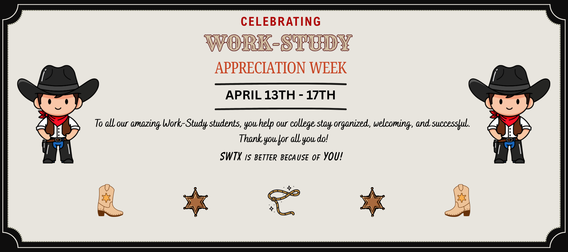 A cream-colored background highlights western-style text reading "Celebrating Work-Study Appreciation Week, April 13-17. To all our amazing Work-Study students, you help our college stay organized, welcoming, and successful. Thank you for all you do. SWTX is better because of you. A chibi illustration of SWTX Mascot Tex sits above cowboy boots, a star badge, and lasso illustrations.